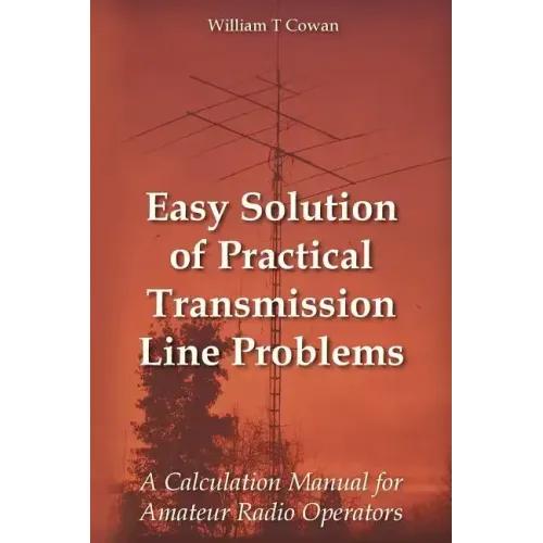 Easy Solution of Practical Transmission Line Problems: A Calculation Manual for Amateur Radio Operators