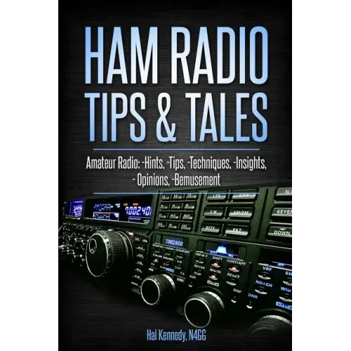 Ham Radio Tips & Tales: Amateur Radio Hints, Tips, Techniques, Insights, Opinions, Bemusement